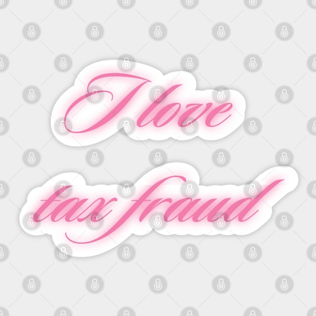 I love tax fraud Sticker by little-axii